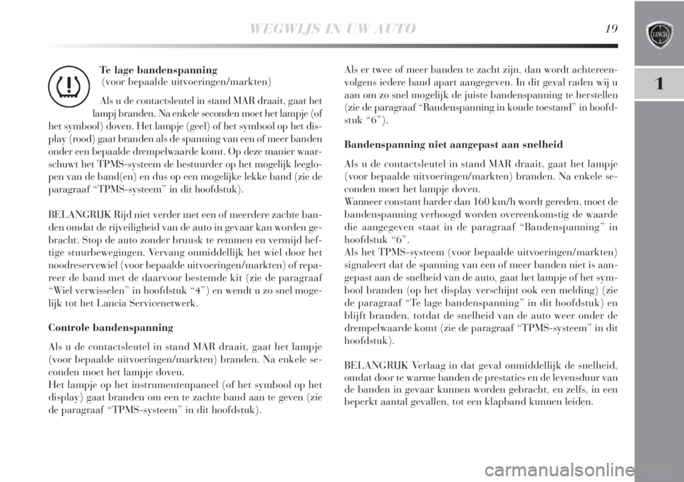 Lancia Delta 2011  Instructieboek (in Dutch) WEGWIJS IN UW AUTO19
1
Te lage bandenspanning 
(voor bepaalde uitvoeringen/markten)
Als u de contactsleutel in stand MAR draait, gaat het
lampj branden. Na enkele seconden moet het lampje (of
het symb