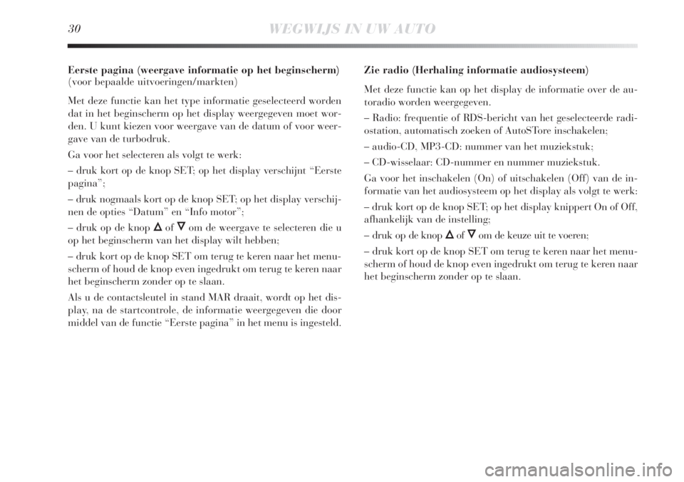 Lancia Delta 2011  Instructieboek (in Dutch) 30WEGWIJS IN UW AUTO
Eerste pagina (weergave informatie op het beginscherm) 
(voor bepaalde uitvoeringen/markten)
Met deze functie kan het type informatie geselecteerd worden
dat in het beginscherm op