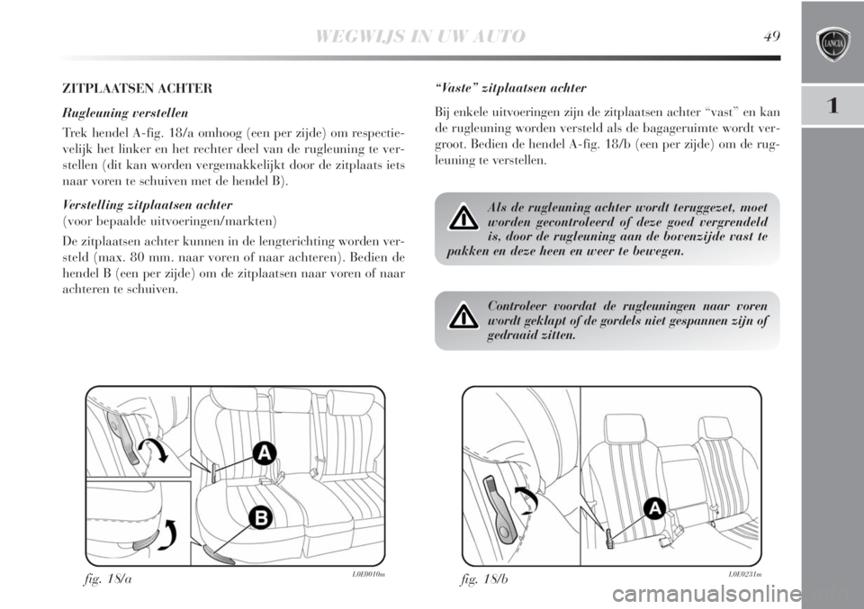 Lancia Delta 2011  Instructieboek (in Dutch) WEGWIJS IN UW AUTO49
1
ZITPLAATSEN ACHTER
Rugleuning verstellen
Trek hendel A-fig. 18/a omhoog (een per zijde) om respectie-
velijk het linker en het rechter deel van de rugleuning te ver-
stellen (di