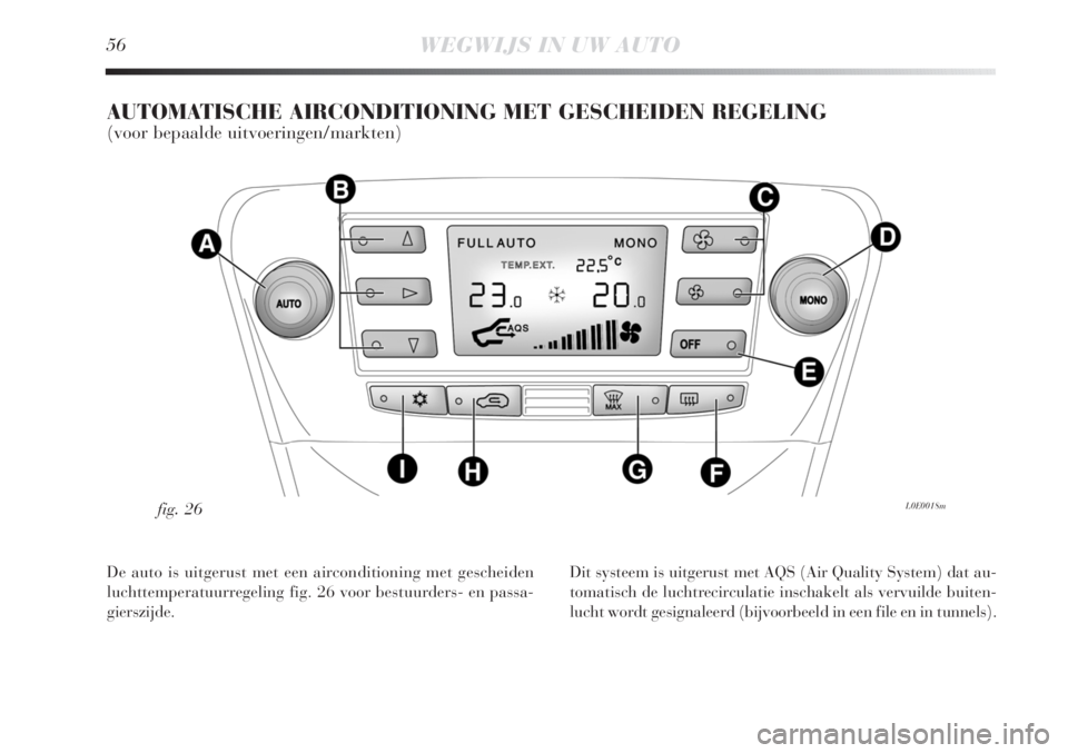 Lancia Delta 2011  Instructieboek (in Dutch) 56WEGWIJS IN UW AUTO
AUTOMATISCHE AIRCONDITIONING MET GESCHEIDEN REGELING 
(voor bepaalde uitvoeringen/markten)
L0E0018mfig. 26
De auto is uitgerust met een airconditioning met gescheiden
luchttempera