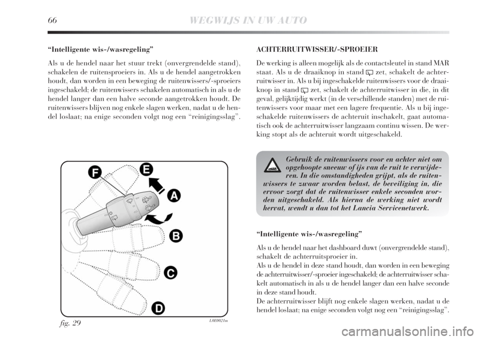 Lancia Delta 2011  Instructieboek (in Dutch) 66WEGWIJS IN UW AUTO
“Intelligente wis-/wasregeling”
Als u de hendel naar het stuur trekt (onvergrendelde stand),
schakelen de ruitensproeiers in. Als u de hendel aangetrokken
houdt, dan worden in