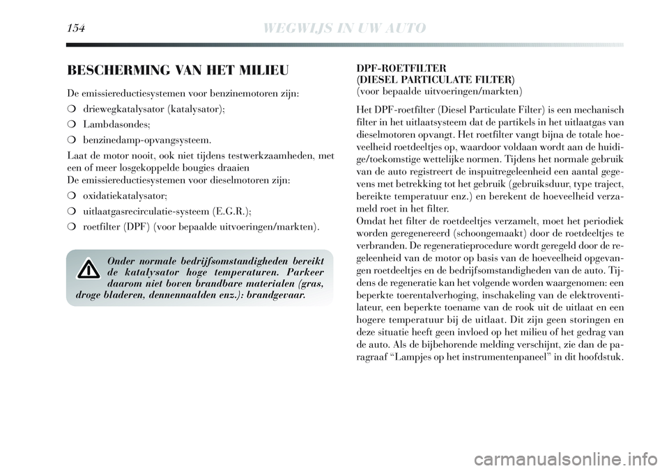 Lancia Delta 2012 Instructieboek (in Dutch) 154WEGWIJS IN UW AUTO
BESCHERMING VAN HET MILIEU
De emissiereductiesystemen voor benzinemotoren zijn:
❍driewegkatalysator (katalysator);
❍Lambdasondes;
❍benzinedamp-opvangsysteem.
Laat de motor Lancia Delta 2012 Instructieboek (in Dutch) 154WEGWIJS IN UW AUTO
BESCHERMING VAN HET MILIEU
De emissiereductiesystemen voor benzinemotoren zijn:
❍driewegkatalysator (katalysator);
❍Lambdasondes;
❍benzinedamp-opvangsysteem.
Laat de motor