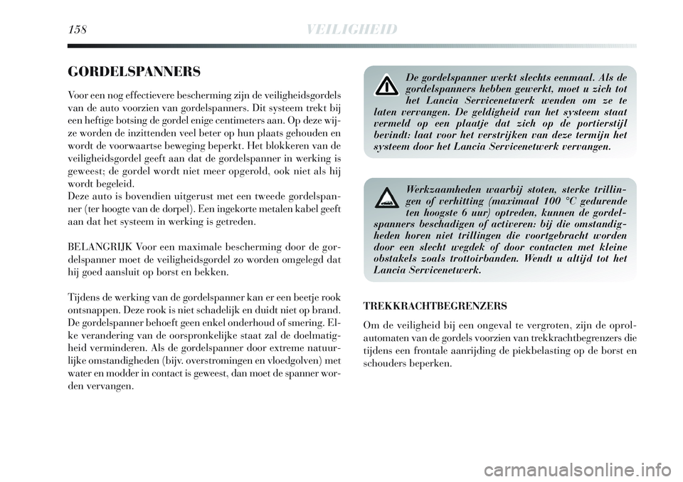 Lancia Delta 2013 Instructieboek (in Dutch) 158VEILIGHEID
GORDELSPANNERS
Voor een nog effectievere bescherming zijn de veiligheidsgordels
van de auto voorzien van gordelspanners. Dit systeem trekt bij
een heftige botsing de gordel enige centime Lancia Delta 2013 Instructieboek (in Dutch) 158VEILIGHEID
GORDELSPANNERS
Voor een nog effectievere bescherming zijn de veiligheidsgordels
van de auto voorzien van gordelspanners. Dit systeem trekt bij
een heftige botsing de gordel enige centime