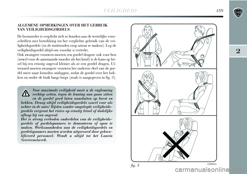 Lancia Delta 2013 Instructieboek (in Dutch) VEILIGHEID159
2
ALGEMENE OPMERKINGEN OVER HET GEBRUIK
VAN VEILIGHEIDSGORDELS
De bestuurder is verplicht zich te houden aan de wettelijke voor-
schriften met betrekking tot het verplichte gebruik van d Lancia Delta 2013 Instructieboek (in Dutch) VEILIGHEID159
2
ALGEMENE OPMERKINGEN OVER HET GEBRUIK
VAN VEILIGHEIDSGORDELS
De bestuurder is verplicht zich te houden aan de wettelijke voor-
schriften met betrekking tot het verplichte gebruik van d