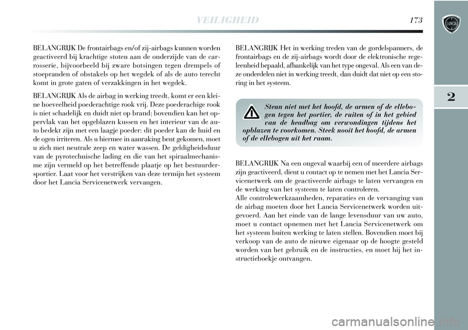 Lancia Delta 2013 Instructieboek (in Dutch) VEILIGHEID173
2
BELANGRIJK De frontairbags en/of zij-airbags kunnen worden
geactiveerd bij krachtige stoten aan de onderzijde van de car-
rosserie, bijvoorbeeld bij zware botsingen tegen drempels of
s Lancia Delta 2013 Instructieboek (in Dutch) VEILIGHEID173
2
BELANGRIJK De frontairbags en/of zij-airbags kunnen worden
geactiveerd bij krachtige stoten aan de onderzijde van de car-
rosserie, bijvoorbeeld bij zware botsingen tegen drempels of
s