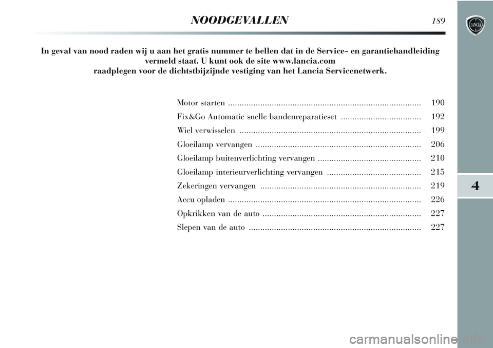Lancia Delta 2013 Instructieboek (in Dutch) 4
NOODGEVALLEN189
Motor starten .................................................................................... 190
Fix&Go Automatic snelle bandenreparatieset ................................... Lancia Delta 2013 Instructieboek (in Dutch) 4
NOODGEVALLEN189
Motor starten .................................................................................... 190
Fix&Go Automatic snelle bandenreparatieset ...................................