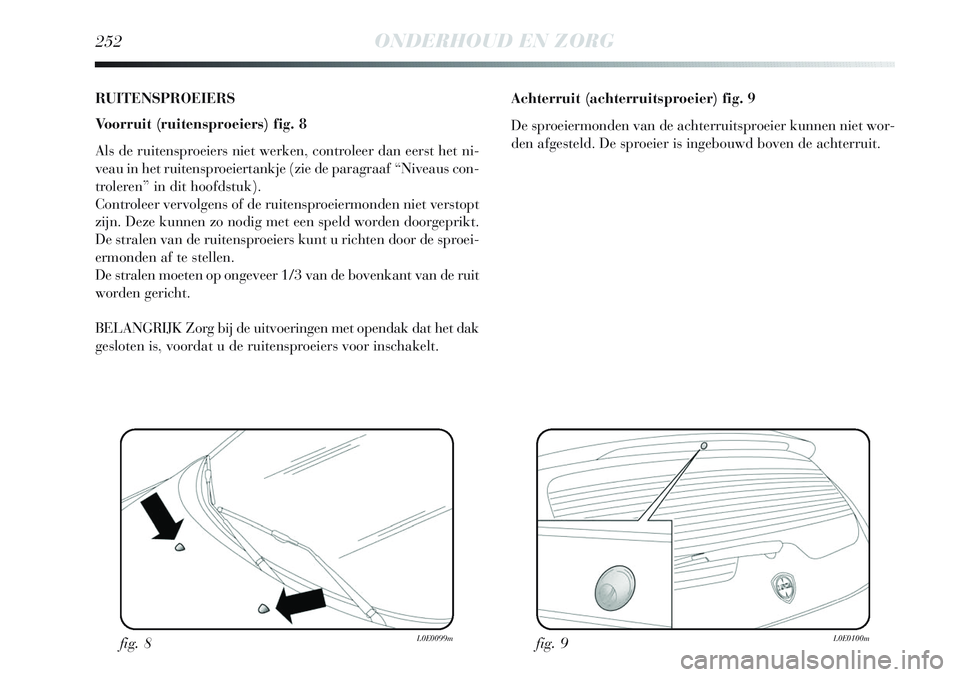Lancia Delta 2013 Instructieboek (in Dutch) 252ONDERHOUD EN ZORG
RUITENSPROEIERS
Voorruit (ruitensproeiers) fig. 8
Als de ruitensproeiers niet werken, controleer dan eerst het ni-
veau in het ruitensproeiertankje (zie de paragraaf “Niveaus co Lancia Delta 2013 Instructieboek (in Dutch) 252ONDERHOUD EN ZORG
RUITENSPROEIERS
Voorruit (ruitensproeiers) fig. 8
Als de ruitensproeiers niet werken, controleer dan eerst het ni-
veau in het ruitensproeiertankje (zie de paragraaf “Niveaus co