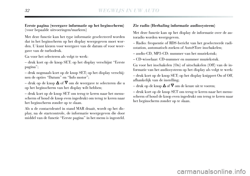 Lancia Delta 2012  Instructieboek (in Dutch) 32WEGWIJS IN UW AUTO
Eerste pagina (weergave informatie op het beginscherm) 
(voor bepaalde uitvoeringen/markten)
Met deze functie kan het type informatie geselecteerd worden
dat in het beginscherm op