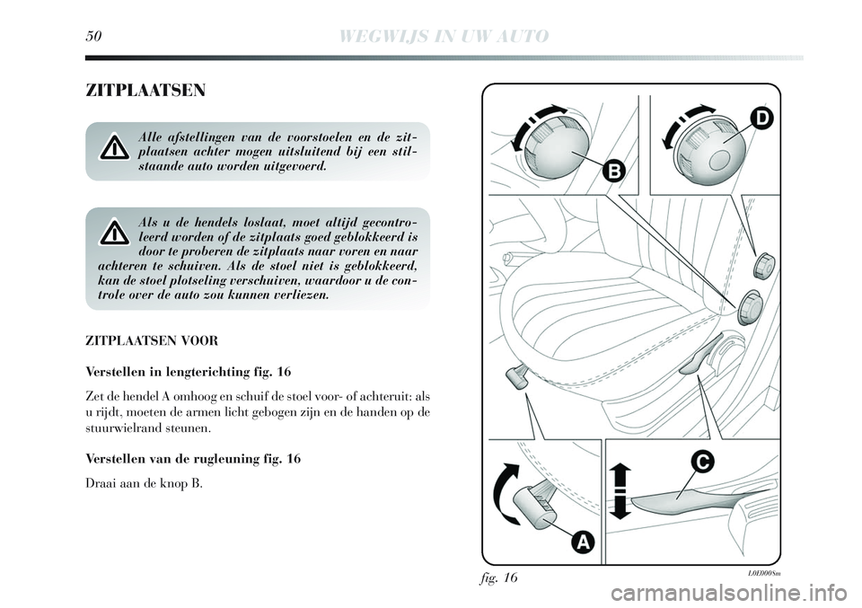 Lancia Delta 2013 Instructieboek (in Dutch) 50WEGWIJS IN UW AUTO
ZITPLAATSEN
ZITPLAATSEN VOOR
Verstellen in lengterichting fig. 16
Zet de hendel A omhoog en schuif de stoel voor- of achteruit: als
u rijdt, moeten de armen licht gebogen zijn en Lancia Delta 2013 Instructieboek (in Dutch) 50WEGWIJS IN UW AUTO
ZITPLAATSEN
ZITPLAATSEN VOOR
Verstellen in lengterichting fig. 16
Zet de hendel A omhoog en schuif de stoel voor- of achteruit: als
u rijdt, moeten de armen licht gebogen zijn en