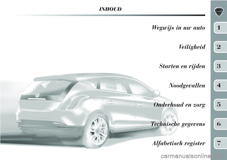 Lancia Delta 2012  Instructieboek (in Dutch) INHOUD
Wegwijs in uw auto
Veiligheid
Starten en rijden
Noodgevallen
Onderhoud en zorg
Technische gegevens
Alfabetisch register1
2
3
4
5
6
7 