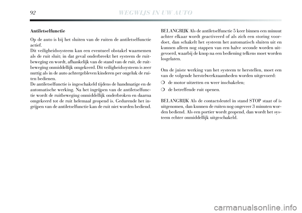 Lancia Delta 2013 Instructieboek (in Dutch) 92WEGWIJS IN UW AUTO
Antiletselfunctie
Op de auto is bij het sluiten van de ruiten de antiletselfunctie
actief.
Dit veiligheidssysteem kan een eventueel obstakel waarnemen
als de ruit sluit; in dat ge Lancia Delta 2013 Instructieboek (in Dutch) 92WEGWIJS IN UW AUTO
Antiletselfunctie
Op de auto is bij het sluiten van de ruiten de antiletselfunctie
actief.
Dit veiligheidssysteem kan een eventueel obstakel waarnemen
als de ruit sluit; in dat ge