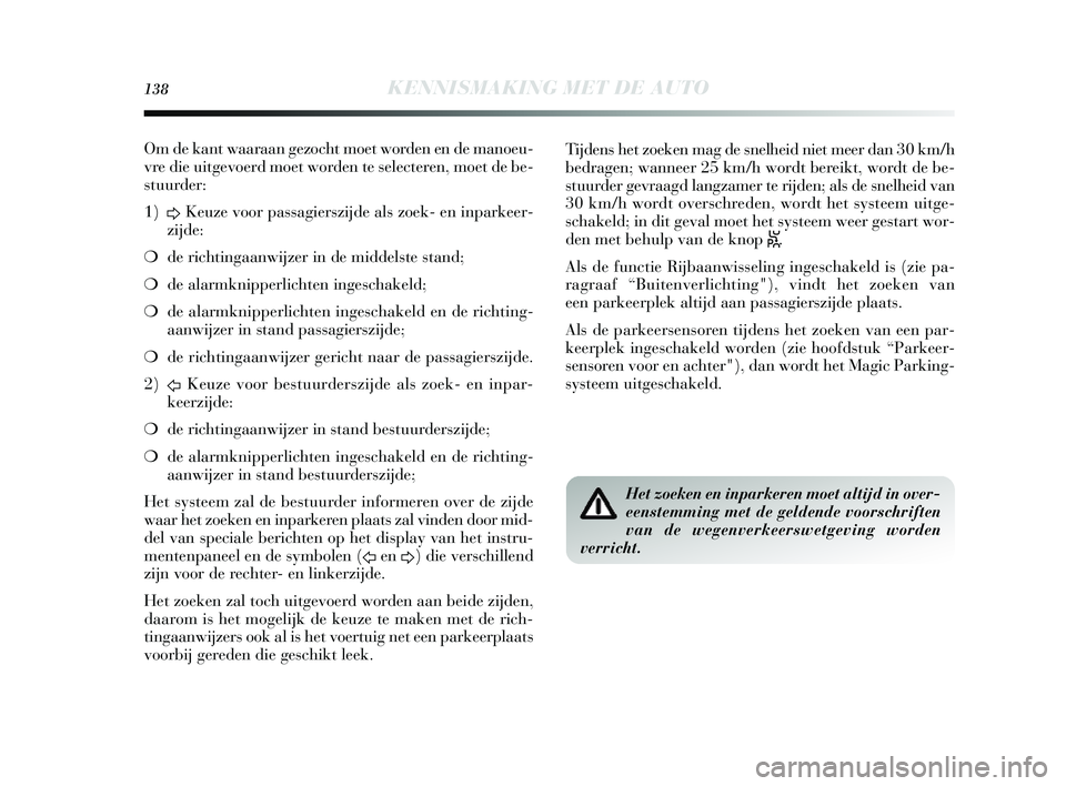 Lancia Delta 2014 Instructieboek (in Dutch) 138KENNISMAKING MET DE AUTO
Om de kant waaraan gezocht moet worden en de manoeu-
vre die uitgevoerd moet worden te selecteren, moet de be-
s tuurder:
1) DKeuze voor passagiers
zijde als zoek- en inpa Lancia Delta 2014 Instructieboek (in Dutch) 138KENNISMAKING MET DE AUTO
Om de kant waaraan gezocht moet worden en de manoeu-
vre die uitgevoerd moet worden te selecteren, moet de be-
s tuurder:
1) DKeuze voor passagiers
zijde als zoek- en inpa