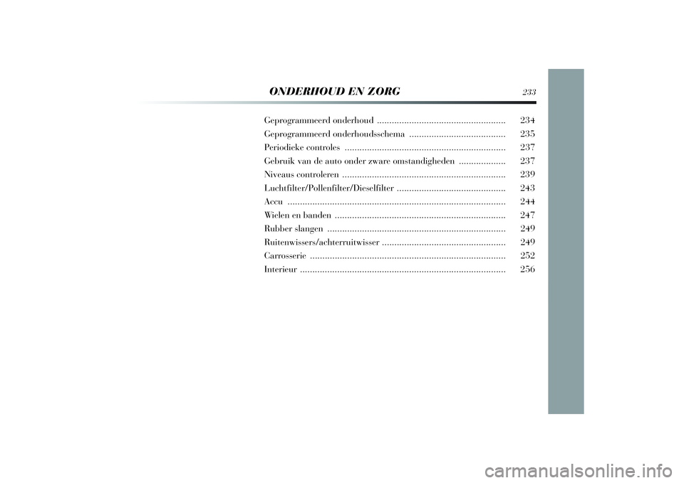 Lancia Delta 2014 Instructieboek (in Dutch) ONDERHOUD EN ZORG
233
Geprogrammeerd onderhoud ....................................................234
Geprogrammeerd onderhoudsschema .......................................235
Periodieke controles . Lancia Delta 2014 Instructieboek (in Dutch) ONDERHOUD EN ZORG
233
Geprogrammeerd onderhoud ....................................................234
Geprogrammeerd onderhoudsschema .......................................235
Periodieke controles .