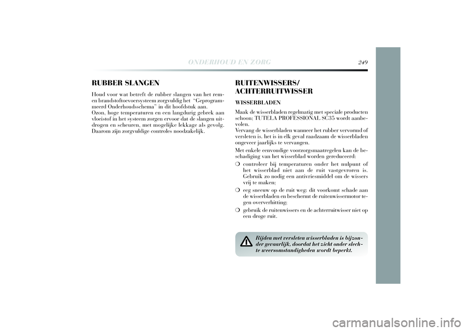 Lancia Delta 2014 Instructieboek (in Dutch) RUBBER SLANGENHoud voor wat betreft de rubber slangen van het rem-
en brandstoftoevoersysteem zorgvuldig het “Geprogram-
meerd Onderhoudsschema” in dit hoofdstuk aan.
Ozon, hoge temperaturen en Lancia Delta 2014 Instructieboek (in Dutch) RUBBER SLANGENHoud voor wat betreft de rubber slangen van het rem-
en brandstoftoevoersysteem zorgvuldig het “Geprogram-
meerd Onderhoudsschema” in dit hoofdstuk aan.
Ozon, hoge temperaturen en