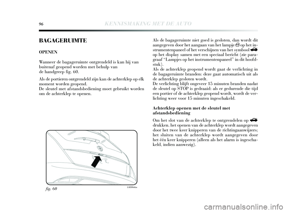 Lancia Delta 2014  Instructieboek (in Dutch) 96KENNISMAKING MET DE AUTO
BAGAGERUIMTE
OPENEN
Wanneer de bagageruimte ontgrendeld is kan hij van
buitenaf geopend worden met behulp van
de handgreep fig. 60. 
Als de portieren ontgrendeld zijn kan de