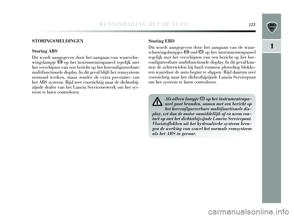 Lancia Delta 2015  Instructieboek (in Dutch) KENNISMAKING MET DE AUTO123
1
Storing EBD
Dit wordt aangegeven door het aangaan van de waar-
schuwings lampjes > end xop het ins trumentenpaneel
tegelijk met het verschijnen van een bericht op het her