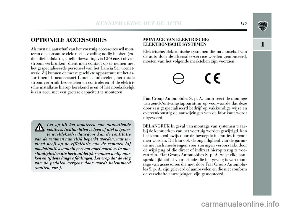 Lancia Delta 2015 Instructieboek (in Dutch) KENNISMAKING MET DE AUTO149
1
MONTAGE VAN ELEKTRISCHE/
ELEKTRONISCHE SYSTEMEN
Elektrische/elektroni sche systemen die na aan schaf van
de auto door de afters ales-service worden gemonteerd,
moeten van Lancia Delta 2015 Instructieboek (in Dutch) KENNISMAKING MET DE AUTO149
1
MONTAGE VAN ELEKTRISCHE/
ELEKTRONISCHE SYSTEMEN
Elektrische/elektroni sche systemen die na aan schaf van
de auto door de afters ales-service worden gemonteerd,
moeten van