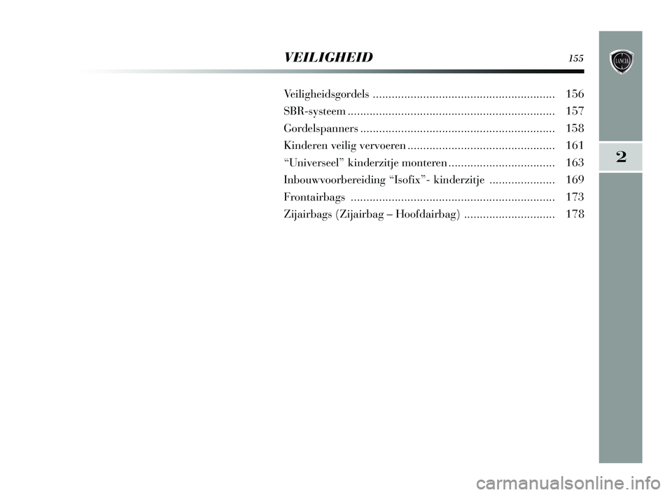 Lancia Delta 2015  Instructieboek (in Dutch) 2
VEILIGHEID155
Veiligheidsgordels .......................................................... 156
SBR-systeem .................................................................. 157
Gordelspanne rs ...