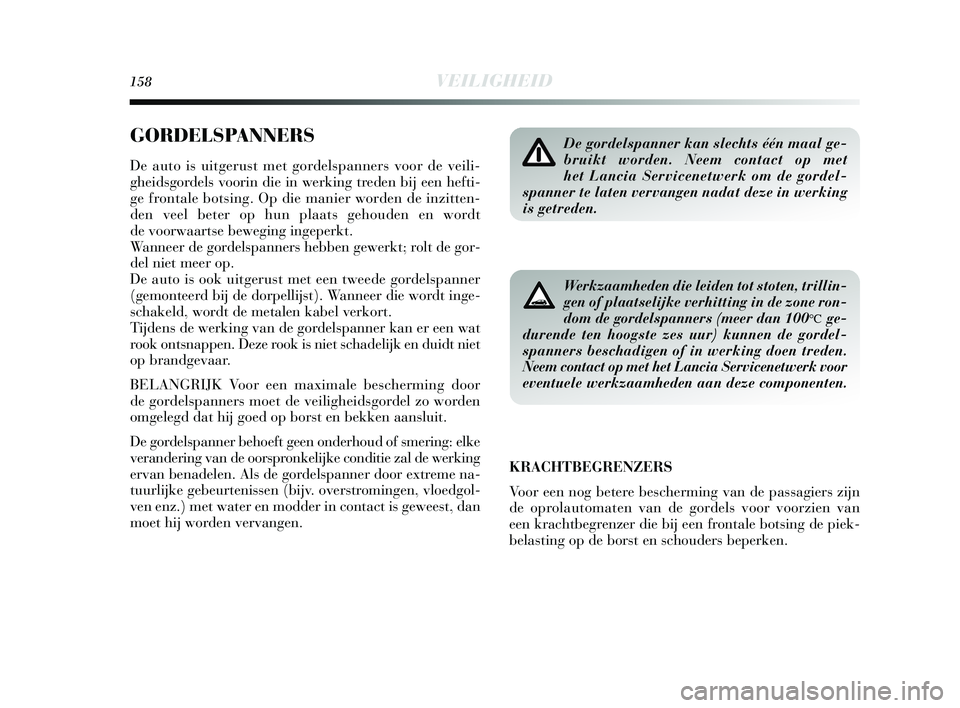 Lancia Delta 2015 Instructieboek (in Dutch) 158VEILIGHEID
GORDELSPANNERS
De auto is uitgerust met gordelspanners voor de veili-
gheidsgordels voorin die in werking treden bij een hefti-
ge frontale botsing. Op die manier worden de inzitten-
den Lancia Delta 2015 Instructieboek (in Dutch) 158VEILIGHEID
GORDELSPANNERS
De auto is uitgerust met gordelspanners voor de veili-
gheidsgordels voorin die in werking treden bij een hefti-
ge frontale botsing. Op die manier worden de inzitten-
den