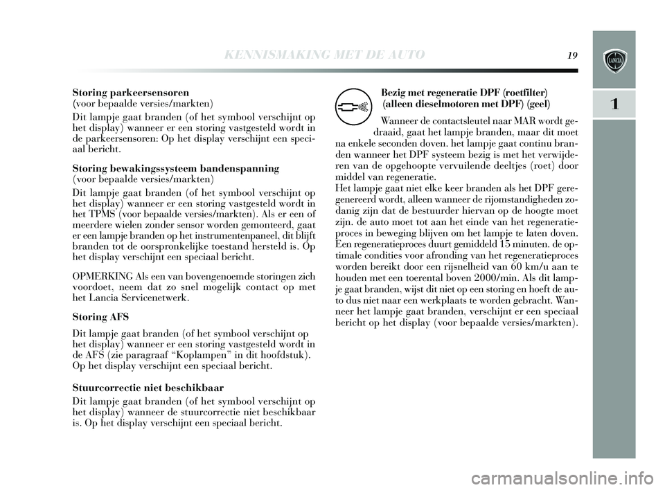 Lancia Delta 2015  Instructieboek (in Dutch) KENNISMAKING MET DE AUTO19
1
Storing parkeersensoren 
(voor bepaalde versies/markten) 
Dit lampje gaat branden (of het  symbool verschijnt op
het dis play) wanneer er een  storing vas tgesteld wordt i