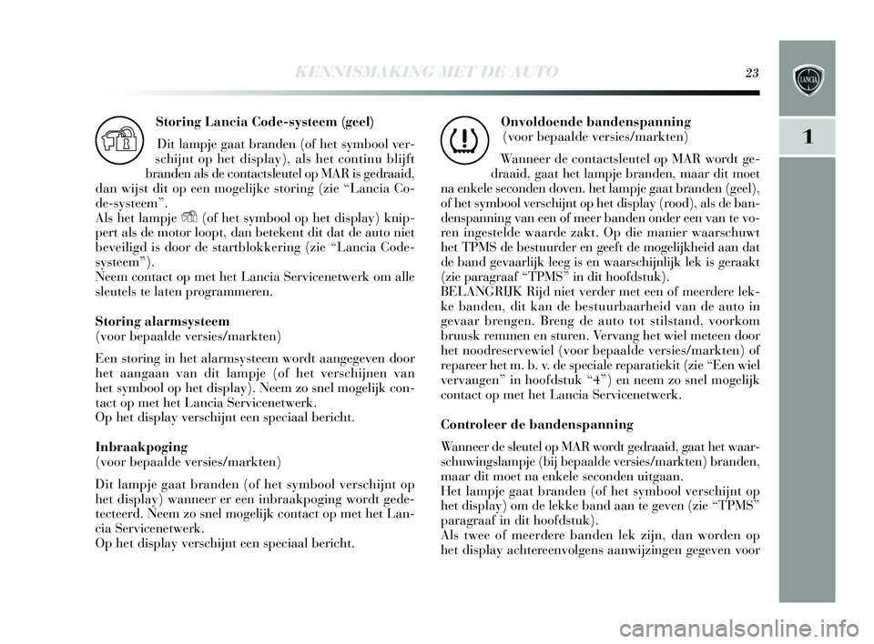 Lancia Delta 2015  Instructieboek (in Dutch) KENNISMAKING MET DE AUTO23
1
Storing Lancia Code-systeem (geel) Dit lampje gaat branden (of het  symbool ver-
s chijnt op het dis play), als  het continu blijft
branden al s de contacts leutel op MAR 