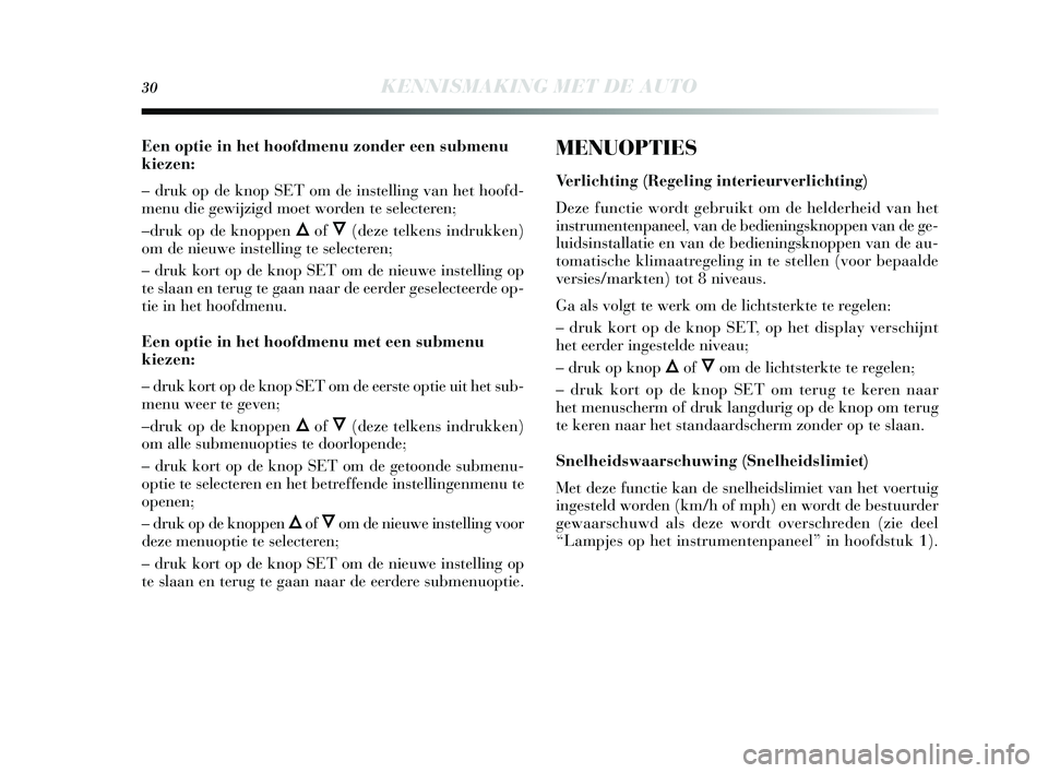 Lancia Delta 2015  Instructieboek (in Dutch) 30KENNISMAKING MET DE AUTO
Een optie in het hoofdmenu zonder een submenu
kiezen: 
– druk op de knop SET om de instelling van het hoofd-
menu die gewijzigd moet worden te  selecteren; 
–druk op de 