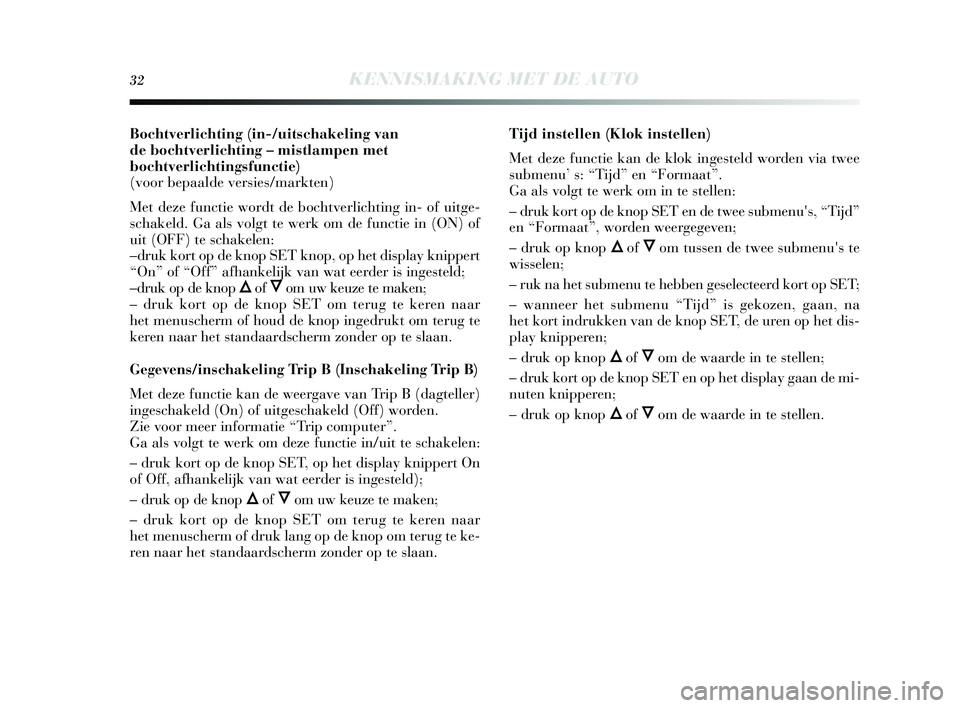 Lancia Delta 2015  Instructieboek (in Dutch) 32KENNISMAKING MET DE AUTO
Bochtverlichting (in-/uitschakeling van
de bochtverlichtin g – mistlampen met
bochtverlichtin gsfunctie) 
(voor bepaalde ver sies/markten) 
Met deze functie wordt de bocht
