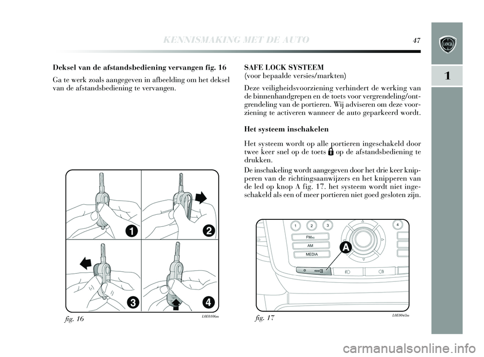 Lancia Delta 2015  Instructieboek (in Dutch) KENNISMAKING MET DE AUTO47
1
fig. 16L0E0106m
Deksel van de afstandsbediening vervangen fig. 16
Ga te werk zoal s aangegeven in afbeelding om het dek sel
van de af stands bediening te vervangen.  SAFE 