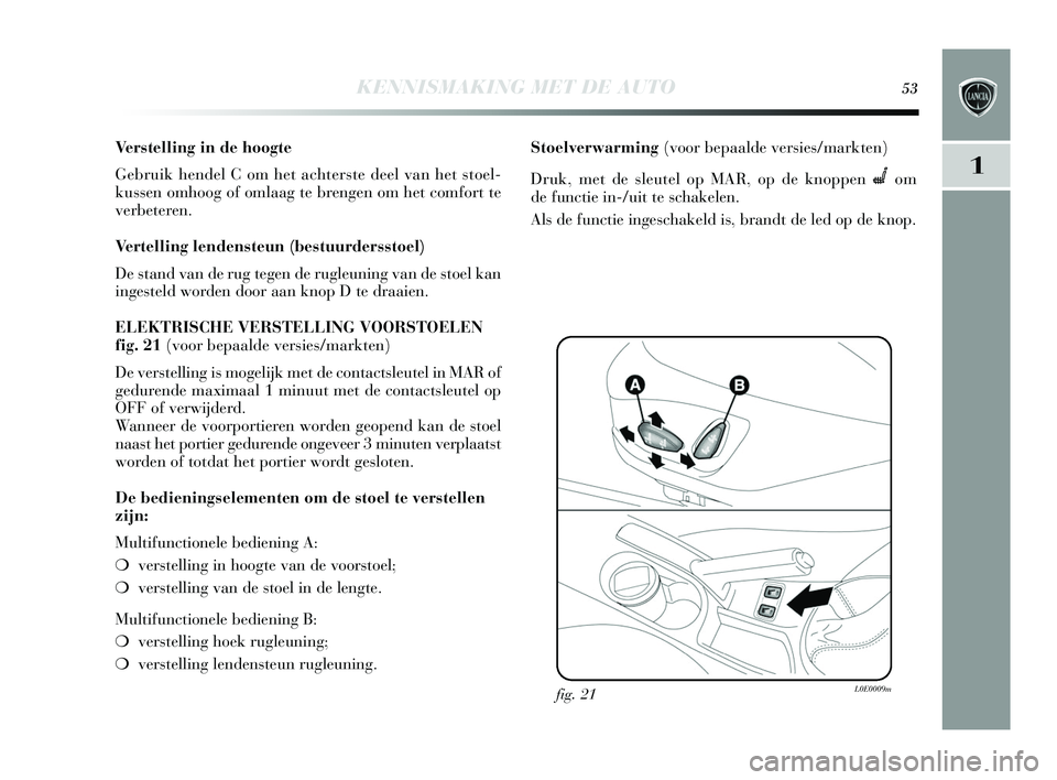 Lancia Delta 2015 Instructieboek (in Dutch) KENNISMAKING MET DE AUTO53
1
Verstelling in de hoogte
Gebruik hendel C om het achter ste deel van het s toel-
kussen omhoog of omlaag te brengen om het comfort te
verbeteren.
Vertelling lendensteun ( Lancia Delta 2015 Instructieboek (in Dutch) KENNISMAKING MET DE AUTO53
1
Verstelling in de hoogte
Gebruik hendel C om het achter ste deel van het s toel-
kussen omhoog of omlaag te brengen om het comfort te
verbeteren.
Vertelling lendensteun (