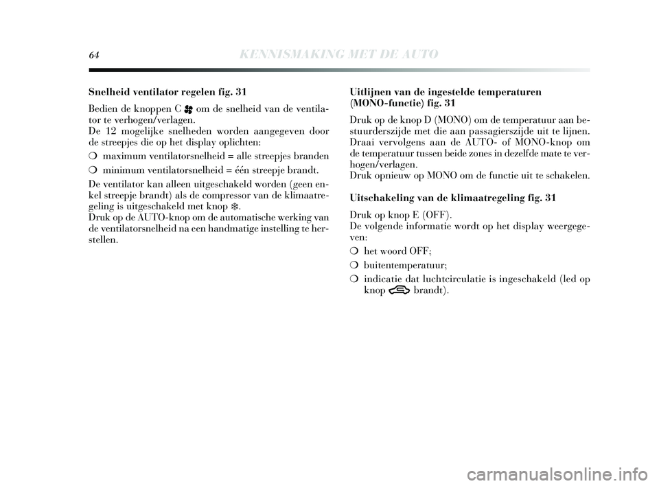 Lancia Delta 2015  Instructieboek (in Dutch) 64KENNISMAKING MET DE AUTO
Snelheid ventilator regelen fig. 31
Bedien de knoppen C 
pom de s nelheid van de ventila-
tor te verhogen/verlagen. 
De 12 mogelijke s nelheden worden aangegeven door
de  st
