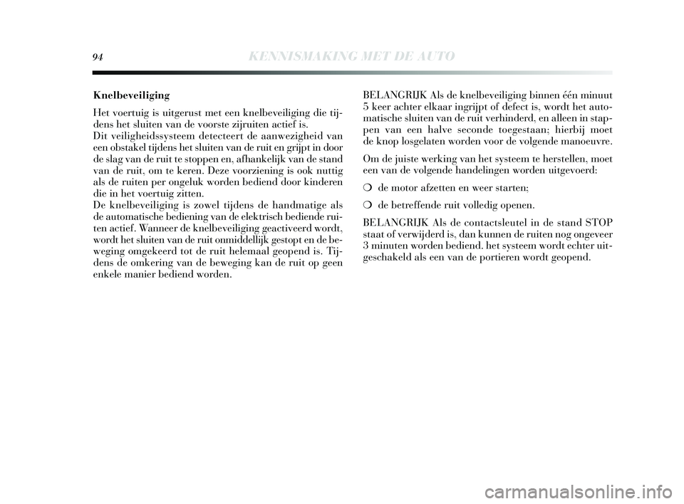 Lancia Delta 2015  Instructieboek (in Dutch) 94KENNISMAKING MET DE AUTO
Knelbeveiliging
Het voertuig is  uitgerust met een knelbeveiliging die tij-
dens  het s luiten van de voor ste zijruiten actief is . 
Dit veiligheidssysteem detecteert de aa