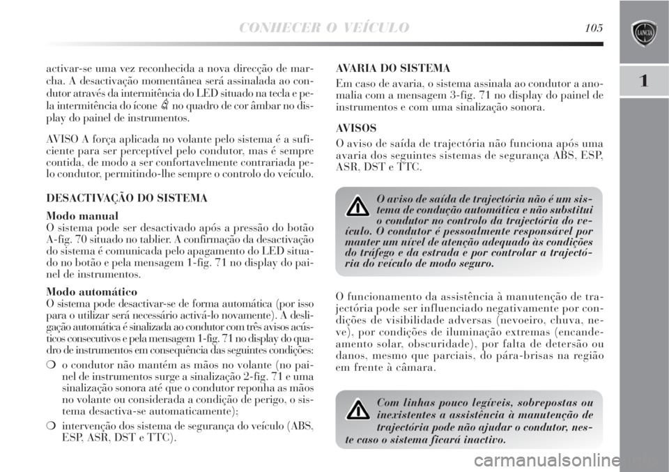 Lancia Delta 2008 Manual de Uso e Manutenção (in Portuguese) CONHECER O VEÍCULO105
1
activar-se uma vez reconhecida a nova direcção de mar-
cha. A desactivação momentânea será assinalada ao con-
dutor através da intermitência do LED situado na tecla e Lancia Delta 2008 Manual de Uso e Manutenção (in Portuguese) CONHECER O VEÍCULO105
1
activar-se uma vez reconhecida a nova direcção de mar-
cha. A desactivação momentânea será assinalada ao con-
dutor através da intermitência do LED situado na tecla e