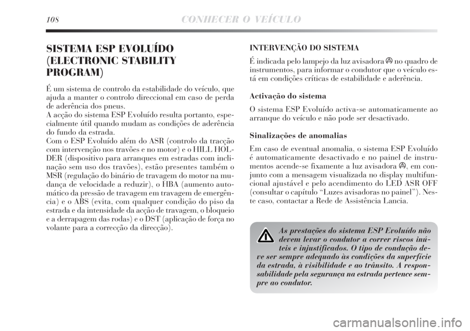 Lancia Delta 2009  Manual de Uso e Manutenção (in Portuguese) 108CONHECER O VEÍCULO
SISTEMA ESP EVOLUÍDO
(ELECTRONIC STABILITY
PROGRAM)
É um sistema de controlo da estabilidade do veículo, que
ajuda a manter o controlo direccional em caso de perda
de aderên