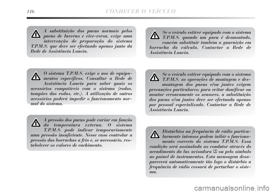 Lancia Delta 2008  Manual de Uso e Manutenção (in Portuguese) 116CONHECER O VEÍCULO
A substituição dos pneus normais pelos
pneus de Inverno e vice-versa, exige uma
intervenção de preparação do sistema
T.P.M.S. que deve ser efectuado apenas junto da
Rede d