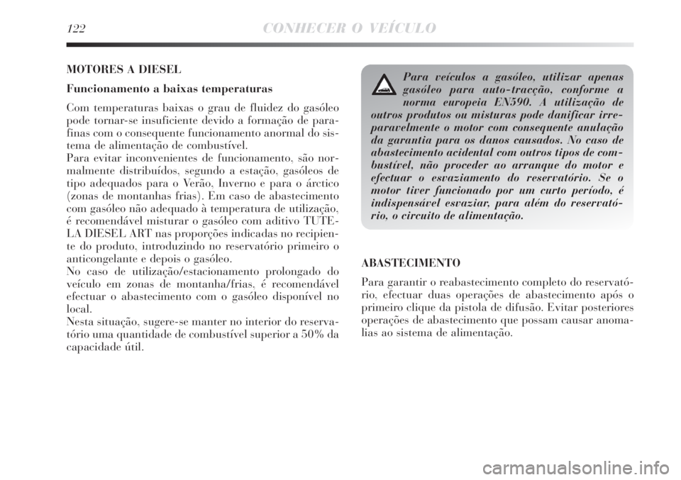 Lancia Delta 2008  Manual de Uso e Manutenção (in Portuguese) 122CONHECER O VEÍCULO
MOTORES A DIESEL
Funcionamento a baixas temperaturas
Com temperaturas baixas o grau de fluidez do gasóleo
pode tornar-se insuficiente devido a formação de para-
finas com o c