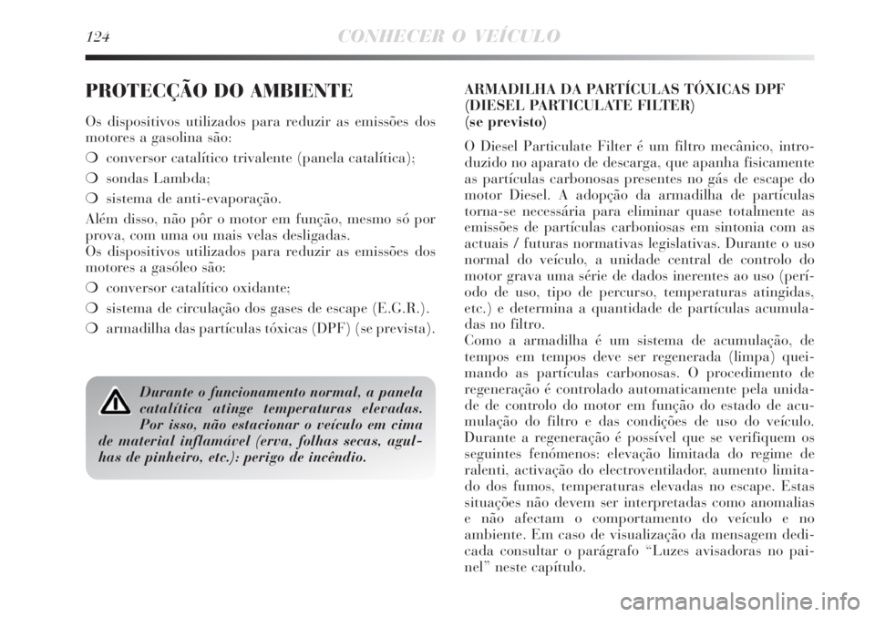 Lancia Delta 2008  Manual de Uso e Manutenção (in Portuguese) 124CONHECER O VEÍCULO
PROTECÇÃO DO AMBIENTE
Os dispositivos utilizados para reduzir as emissões dos
motores a gasolina são:
conversor catalítico trivalente (panela catalítica);
sondas Lambda;