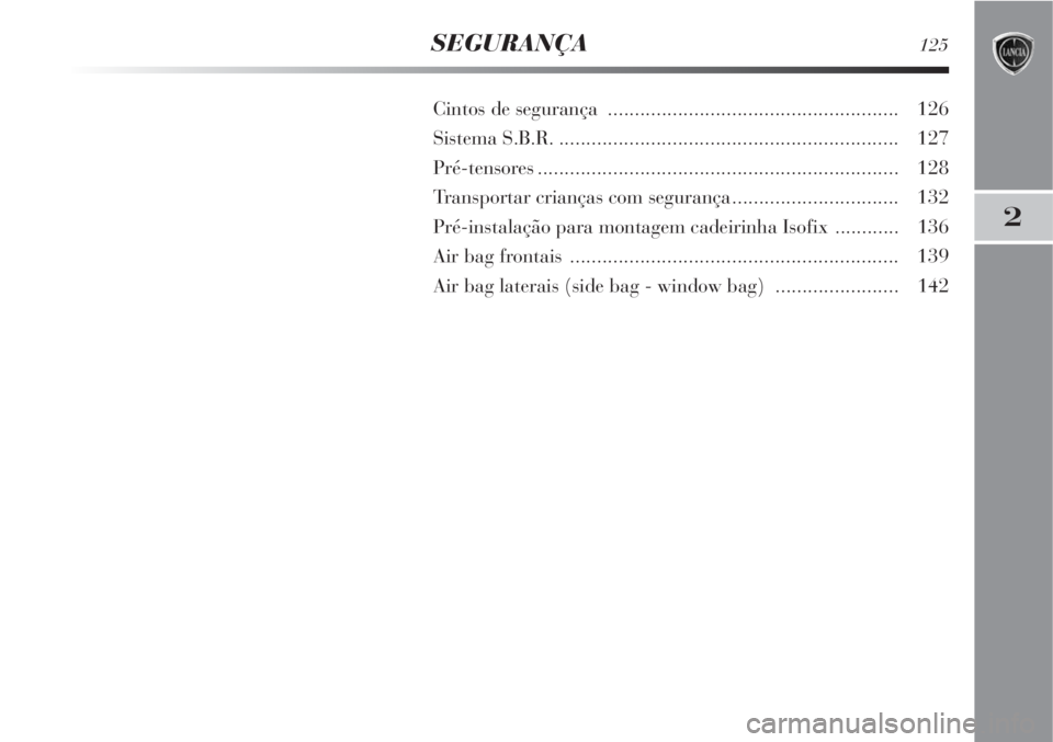 Lancia Delta 2008  Manual de Uso e Manutenção (in Portuguese) SEGURANÇA125
2
Cintos de segurança ...................................................... 126
Sistema S.B.R................................................................ 127
Pré-tensores.........