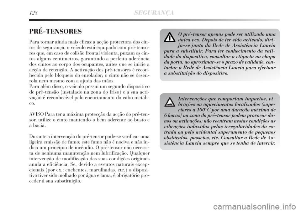 Lancia Delta 2008  Manual de Uso e Manutenção (in Portuguese) 128SEGURANÇA
PRÉ-TENSORES
Para tornar ainda mais eficaz a acção protectora dos cin-
tos de segurança, o veículo está equipado com pré-tenso-
res que, em caso de colisão frontal violenta, puxa
