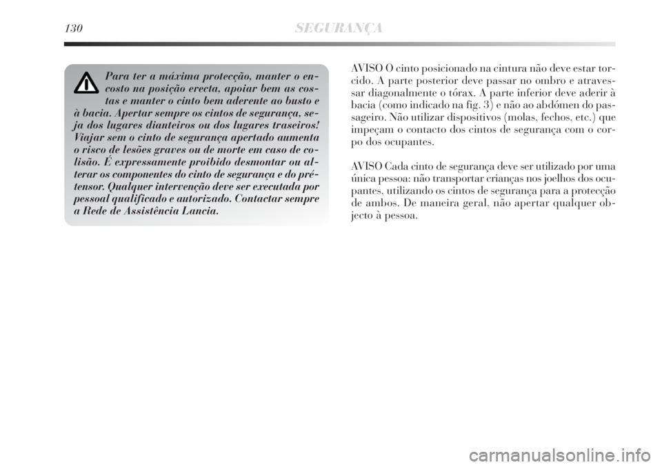 Lancia Delta 2008 Manual de Uso e Manutenção (in Portuguese) 130SEGURANÇA
AVISO O cinto posicionado na cintura não deve estar tor-
cido. A parte posterior deve passar no ombro e atraves-
sar diagonalmente o tórax. A parte inferior deve aderir à
bacia (como Lancia Delta 2008 Manual de Uso e Manutenção (in Portuguese) 130SEGURANÇA
AVISO O cinto posicionado na cintura não deve estar tor-
cido. A parte posterior deve passar no ombro e atraves-
sar diagonalmente o tórax. A parte inferior deve aderir à
bacia (como