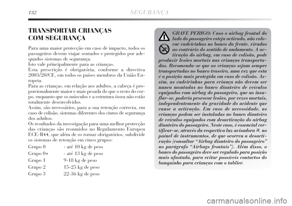 Lancia Delta 2008 Manual de Uso e Manutenção (in Portuguese) 132SEGURANÇA
TRANSPORTAR CRIANÇAS
COM SEGURANÇA
Para uma maior protecção em caso de impacto, todos os
passageiros devem viajar sentados e protegidos por ade-
quados sistemas de segurança.
Isto Lancia Delta 2008 Manual de Uso e Manutenção (in Portuguese) 132SEGURANÇA
TRANSPORTAR CRIANÇAS
COM SEGURANÇA
Para uma maior protecção em caso de impacto, todos os
passageiros devem viajar sentados e protegidos por ade-
quados sistemas de segurança.
Isto