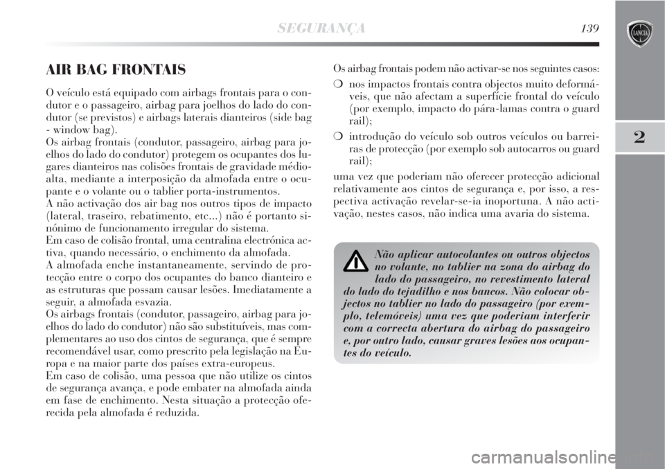 Lancia Delta 2008 Manual de Uso e Manutenção (in Portuguese) SEGURANÇA139
2
AIR BAG FRONTAIS
O veículo está equipado com airbags frontais para o con-
dutor e o passageiro, airbag para joelhos do lado do con-
dutor (se previstos) e airbags laterais dianteiros Lancia Delta 2008 Manual de Uso e Manutenção (in Portuguese) SEGURANÇA139
2
AIR BAG FRONTAIS
O veículo está equipado com airbags frontais para o con-
dutor e o passageiro, airbag para joelhos do lado do con-
dutor (se previstos) e airbags laterais dianteiros