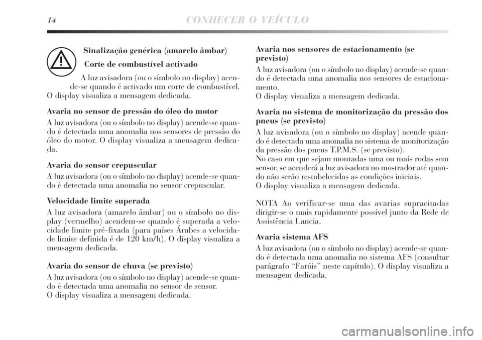 Lancia Delta 2008  Manual de Uso e Manutenção (in Portuguese) 14CONHECER O VEÍCULO
Sinalização genérica (amarelo âmbar)
Corte de combustível activado
A luz avisadora (ou o símbolo no display) acen-
de-se quando é activado um corte de combustível. 
O dis