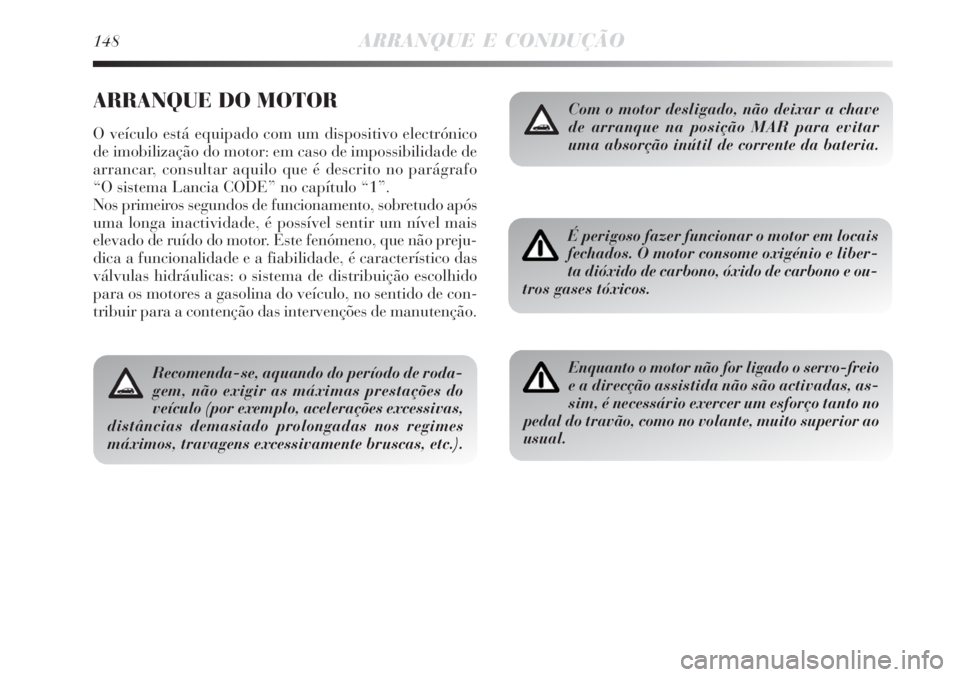 Lancia Delta 2008  Manual de Uso e Manutenção (in Portuguese) 148ARRANQUE E CONDUÇÃO
ARRANQUE DO MOTOR
O veículo está equipado com um dispositivo electrónico
de imobilização do motor: em caso de impossibilidade de
arrancar, consultar aquilo que é descrit