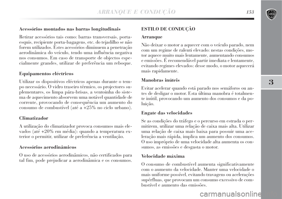Lancia Delta 2008  Manual de Uso e Manutenção (in Portuguese) ARRANQUE E CONDUÇÃO153
3
Acessórios montados nas barras longitudinais
Retirar acessórios tais como: barras transversais, porta-
esquis, recipiente porta-bagagens, etc. do tejadilho se não
forem u