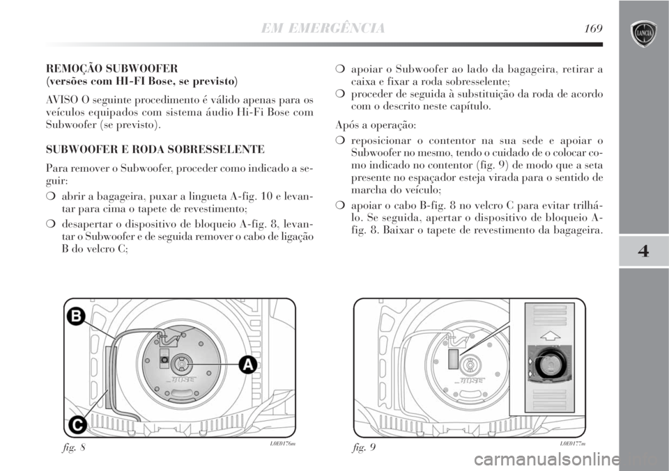 Lancia Delta 2008  Manual de Uso e Manutenção (in Portuguese) EM EMERGÊNCIA169
4
REMOÇÃO SUBWOOFER 
(versões com HI-FI Bose, se previsto)
AVISO O seguinte procedimento é válido apenas para os
veículos equipados com sistema áudio Hi-Fi Bose com
Subwoofer 