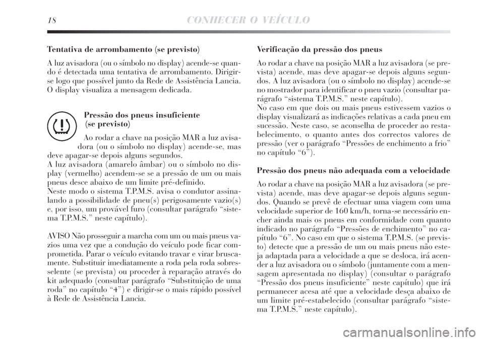 Lancia Delta 2008 Manual de Uso e Manutenção (in Portuguese) 18CONHECER O VEÍCULO
Tentativa de arrombamento (se previsto)
A luz avisadora (ou o símbolo no display) acende-se quan-
do é detectada uma tentativa de arrombamento. Dirigir-
se logo que possível j Lancia Delta 2008 Manual de Uso e Manutenção (in Portuguese) 18CONHECER O VEÍCULO
Tentativa de arrombamento (se previsto)
A luz avisadora (ou o símbolo no display) acende-se quan-
do é detectada uma tentativa de arrombamento. Dirigir-
se logo que possível j