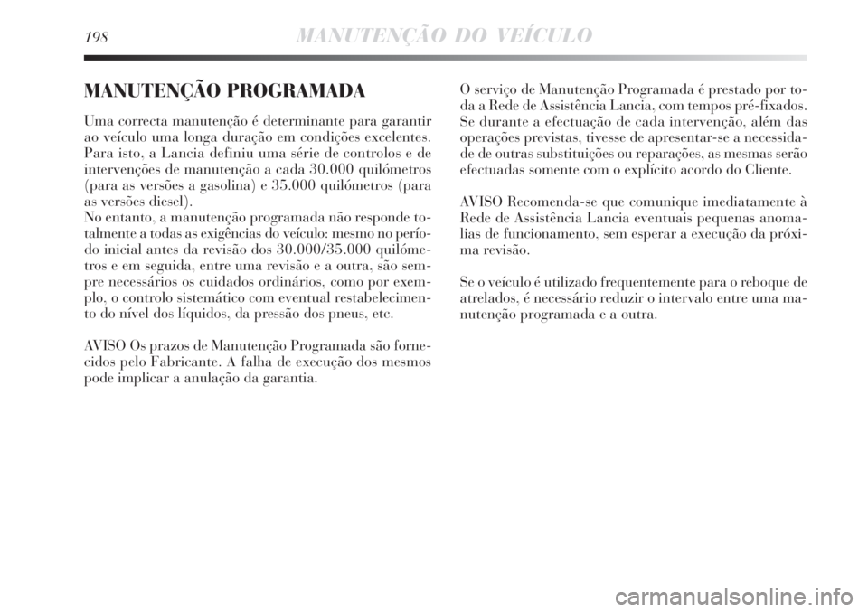 Lancia Delta 2008 Manual de Uso e Manutenção (in Portuguese) 198MANUTENÇÃO DO VEÍCULO
MANUTENÇÃO PROGRAMADA
Uma correcta manutenção é determinante para garantir
ao veículo uma longa duração em condições excelentes.
Para isto, a Lancia definiu uma s Lancia Delta 2008 Manual de Uso e Manutenção (in Portuguese) 198MANUTENÇÃO DO VEÍCULO
MANUTENÇÃO PROGRAMADA
Uma correcta manutenção é determinante para garantir
ao veículo uma longa duração em condições excelentes.
Para isto, a Lancia definiu uma s