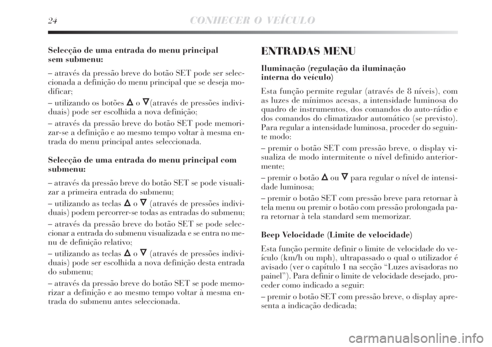 Lancia Delta 2008  Manual de Uso e Manutenção (in Portuguese) 24CONHECER O VEÍCULO
Selecção de uma entrada do menu principal 
sem submenu:
– através da pressão breve do botão SET pode ser selec-
cionada a definição do menu principal que se deseja mo-
d