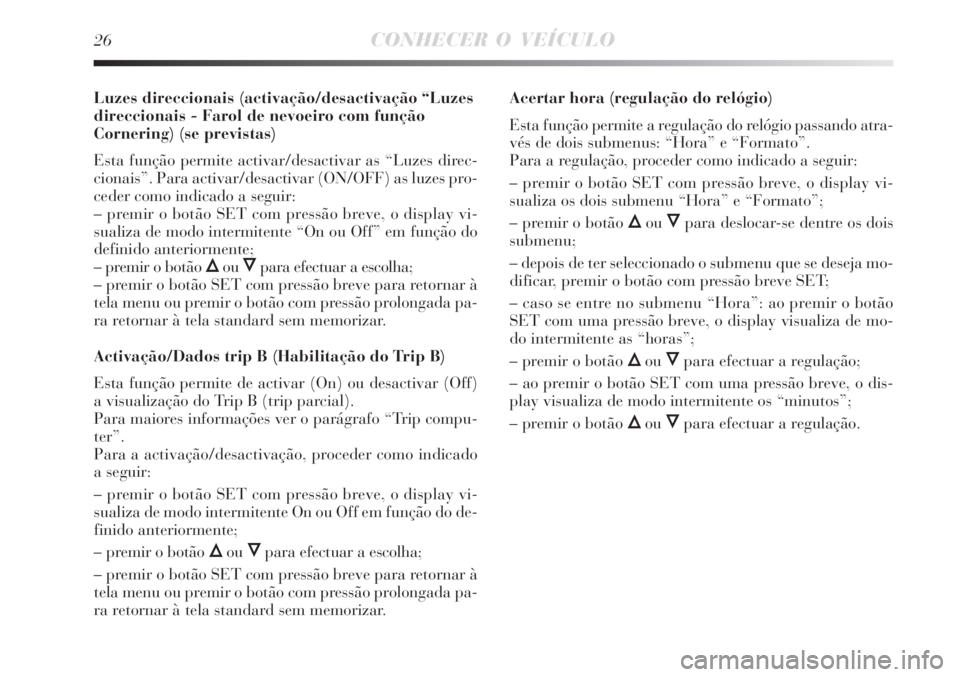 Lancia Delta 2008 Manual de Uso e Manutenção (in Portuguese) 26CONHECER O VEÍCULO
Luzes direccionais (activação/desactivação “Luzes
direccionais - Farol de nevoeiro com função
Cornering) (se previstas)
Esta função permite activar/desactivar as “Luz Lancia Delta 2008 Manual de Uso e Manutenção (in Portuguese) 26CONHECER O VEÍCULO
Luzes direccionais (activação/desactivação “Luzes
direccionais - Farol de nevoeiro com função
Cornering) (se previstas)
Esta função permite activar/desactivar as “Luz