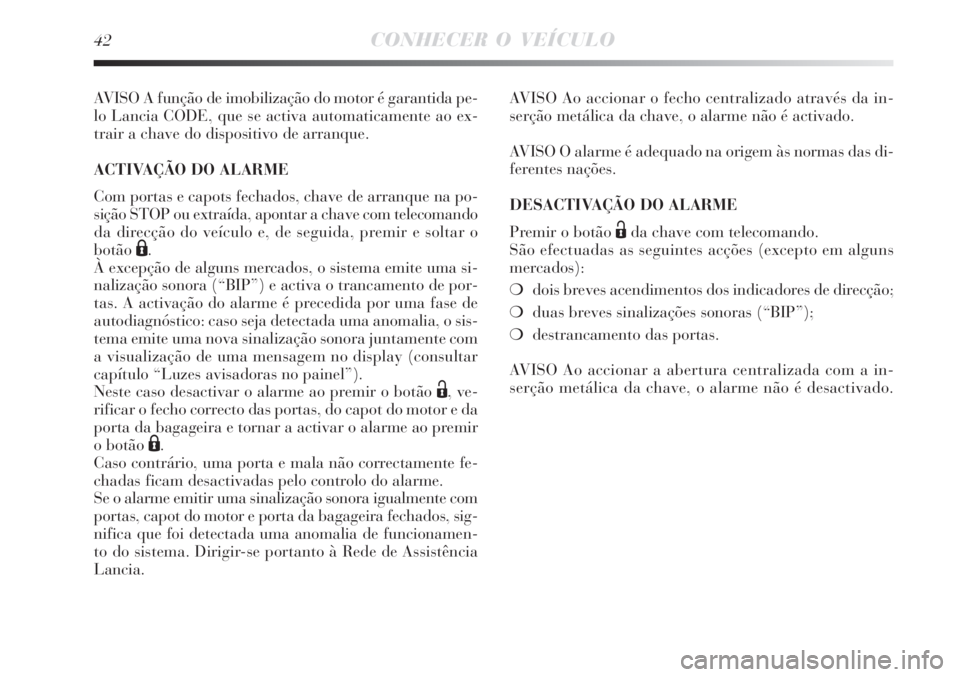 Lancia Delta 2008  Manual de Uso e Manutenção (in Portuguese) 42CONHECER O VEÍCULO
AVISO A função de imobilização do motor é garantida pe-
lo Lancia CODE, que se activa automaticamente ao ex-
trair a chave do dispositivo de arranque.
ACTIVAÇÃO DO ALARME
